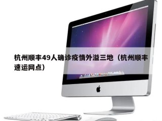 杭州顺丰49人确诊疫情外溢三地（杭州顺丰速运网点）