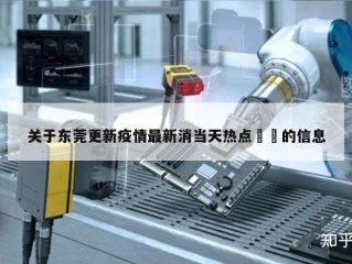 关于东莞更新疫情最新消当天热点㊙️的信息