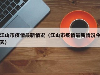 江山市疫情最新情况（江山市疫情最新情况今天）