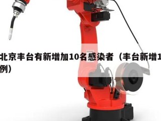 北京丰台有新增加10名感染者（丰台新增1例）