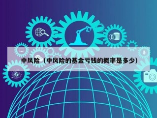 中风险（中风险的基金亏钱的概率是多少）