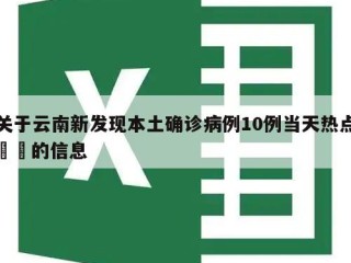关于云南新发现本土确诊病例10例当天热点㊙️的信息