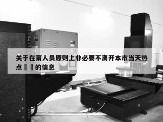 关于在莆人员原则上非必要不离开本市当天热点㊙️的信息