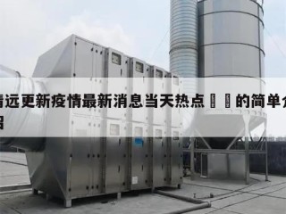 清远更新疫情最新消息当天热点㊙️的简单介绍