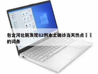 包含河北新发现82例本土确诊当天热点㊙️的词条