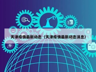 天津疫情最新动态（天津疫情最新动态消息）