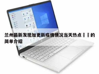 兰州最新发现加更新疫情情况当天热点㊙️的简单介绍